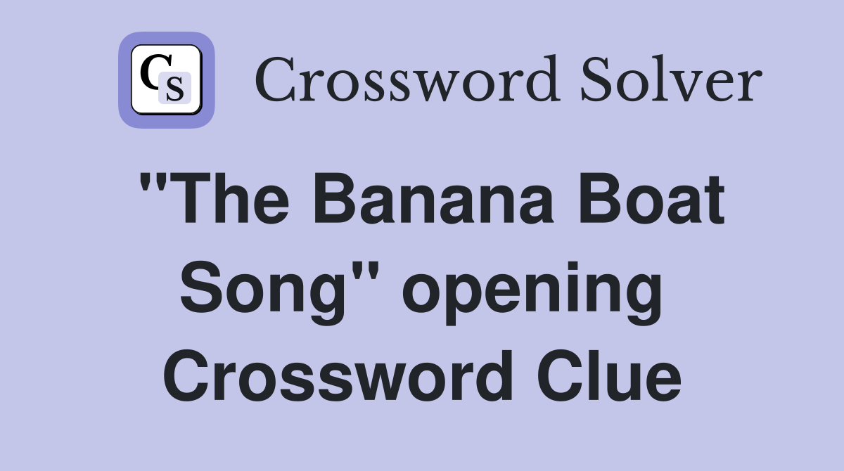 "The Banana Boat Song" opening Crossword Clue Answers Crossword Solver